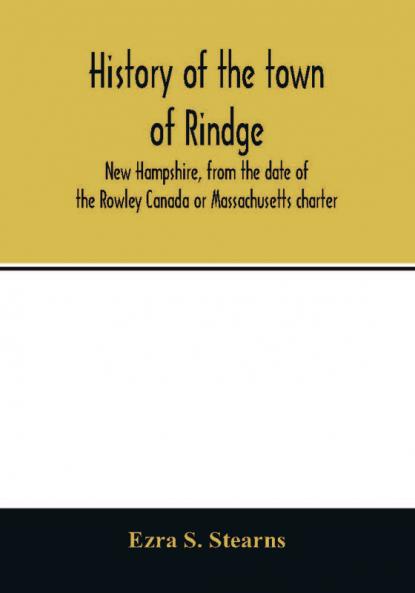 History of the town of Rindge New Hampshire from the date of the Rowley Canada or Massachusetts charter to the present time 1736-1874 with a genealogical register of the Rindge families