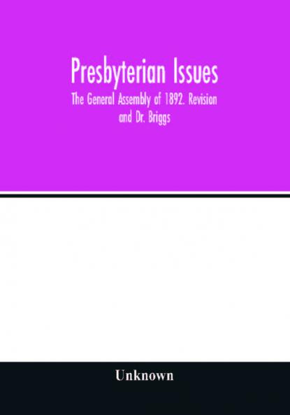 Presbyterian issues. The General Assembly of 1892. Revision and Dr. Briggs