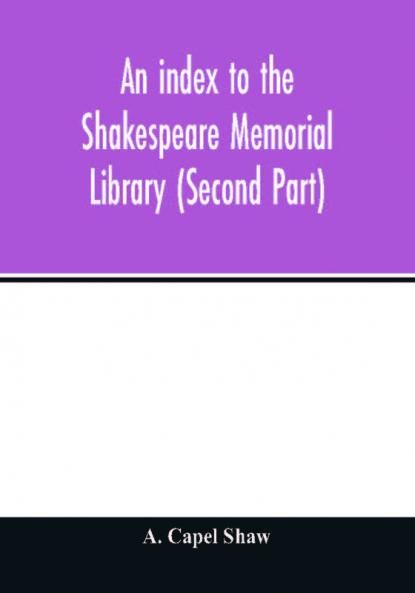 An index to the Shakespeare Memorial Library (Second Part)