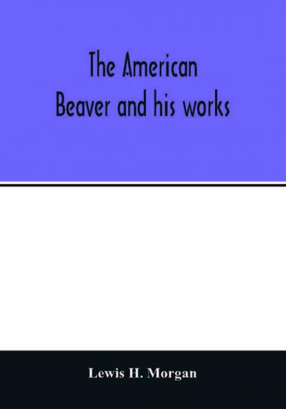 The American beaver and his works