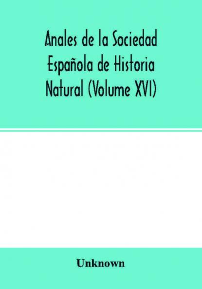 Anales de la Sociedad Española de Historia Natural (Volume XVI)