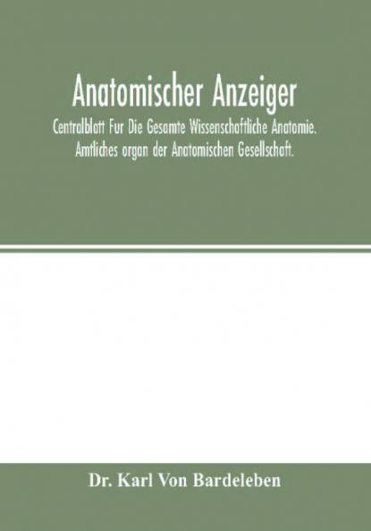 Anatomischer Anzeiger; Centralblatt Fur Die Gesamte Wissenschaftliche Anatomie. Amtliches organ der Anatomischen Gesellschaft.