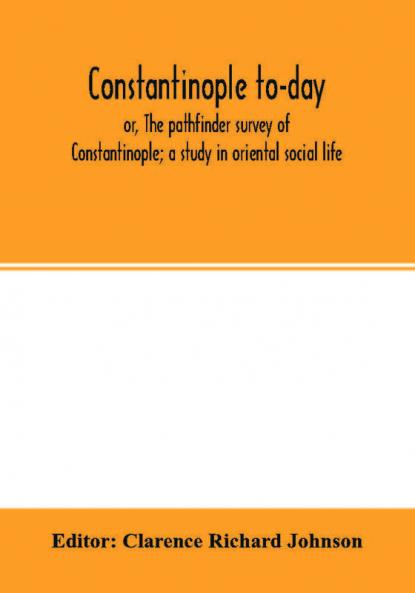 Constantinople to-day; or The pathfinder survey of Constantinople; a study in oriental social life