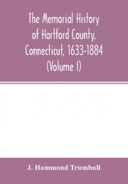 The memorial history of Hartford County Connecticut 1633-1884 (Volume I)