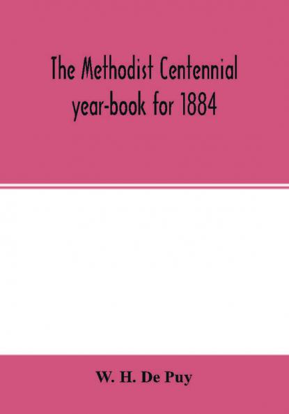 The Methodist centennial year-book for 1884; the one hundreth year of the separate organization of American Methodism