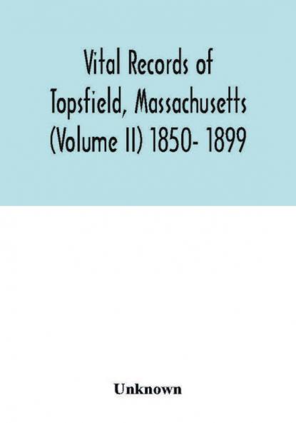 Vital records of Topsfield Massachusetts (Volume II) 1850- 1899