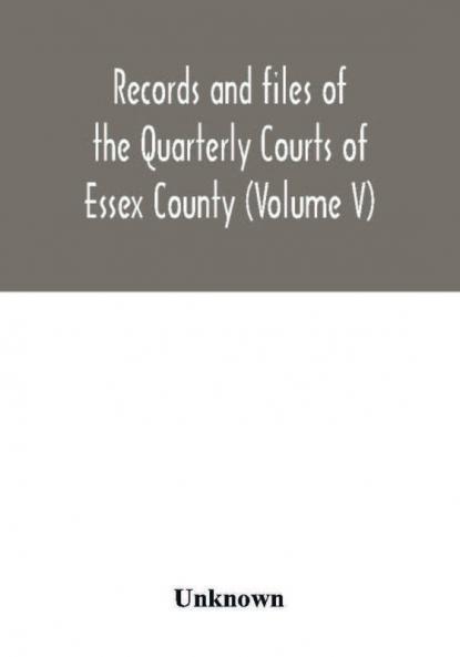 Records and files of the Quarterly Courts of Essex County Massachusetts (Volume V) 1672-1674