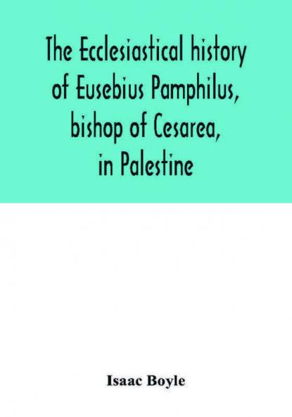 The ecclesiastical history of Eusebius Pamphilus bishop of Cesarea in Palestine