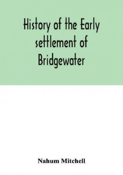 History of the early settlement of Bridgewater in Plymouth county Massachusetts including an extensive Family register