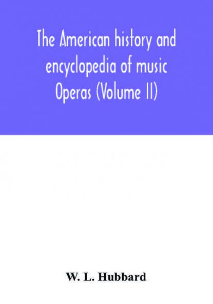 The American history and encyclopedia of music; Operas (Volume II)