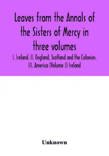 Leaves from the Annals of the Sisters of Mercy in three volumes