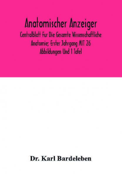 Anatomischer Anzeiger; Centralblatt Fur Die Gesamte Wissenschaftliche Anatomie; Erster Jahrgang MIT 26 Abbildungen Und 1 Tafel