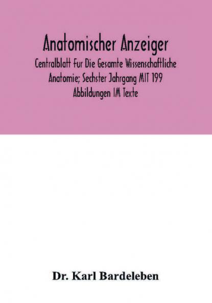 Anatomischer Anzeiger; Centralblatt Fur Die Gesamte Wissenschaftliche Anatomie; Sechster Jahrgang MIT 199 Abbildungen IM Texte