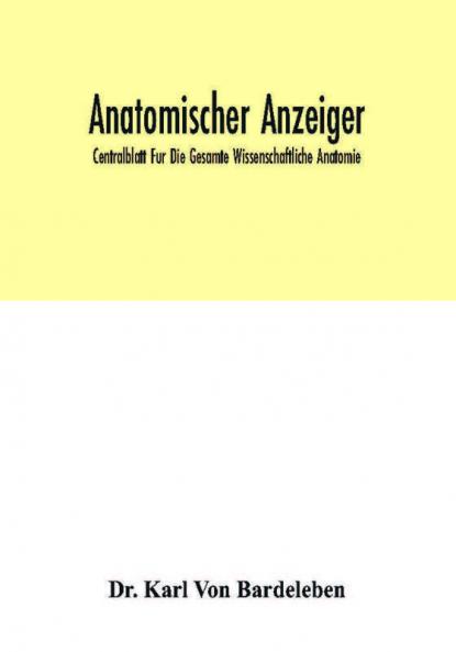 Anatomischer Anzeiger; Centralblatt Fur Die Gesamte Wissenschaftliche Anatomie; Amtliches Organ Der Anatomischen Gesellschaft (Generalregister Fur Band 1-40) (1886-1912)