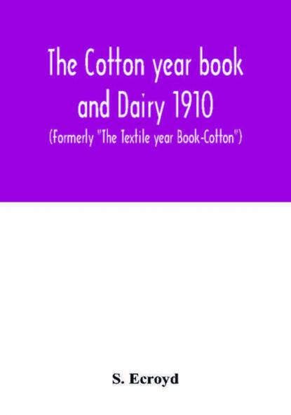 The Cotton year book and Dairy 1910 (Formerly The Textile year Book-Cotton)