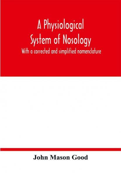 A physiological system of nosology; with a corrected and simplified nomenclature