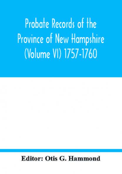 Probate Records of the Province of New Hampshire (Volume VI) 1757-1760