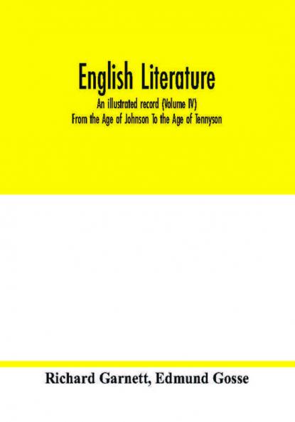 English literature; an illustrated record (Volume IV) From the Age of Johnson To the Age of Tennyson