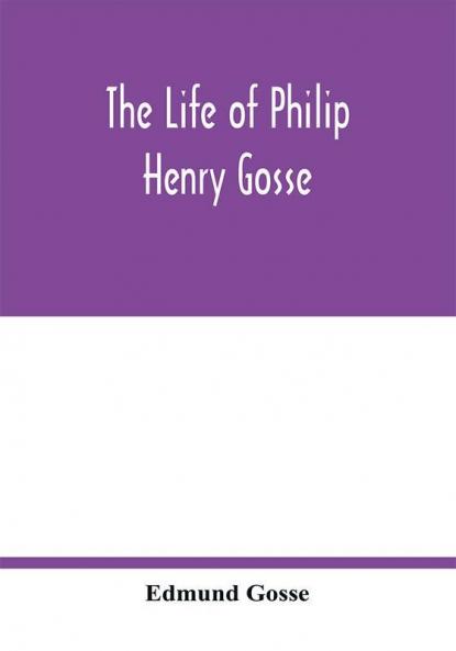 The life of Philip Henry Gosse