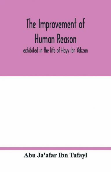 The Improvement Of Human Reason Exhibited In The Life Of Hayy Ibn Yakzan