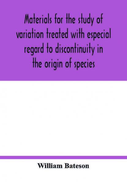 Materials for the study of variation treated with especial regard to discontinuity in the origin of species