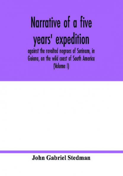 Narrative of a five years' expedition against the revolted negroes of Surinam in Guiana on the wild coast of South America; from the year 1772 to 1777