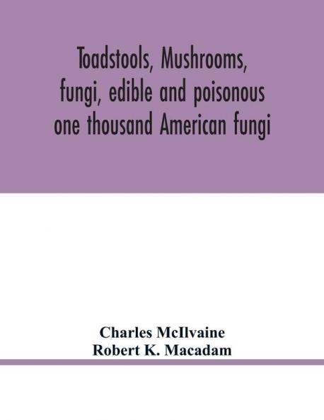 Toadstools mushrooms fungi edible and poisonous; one thousand American fungi
