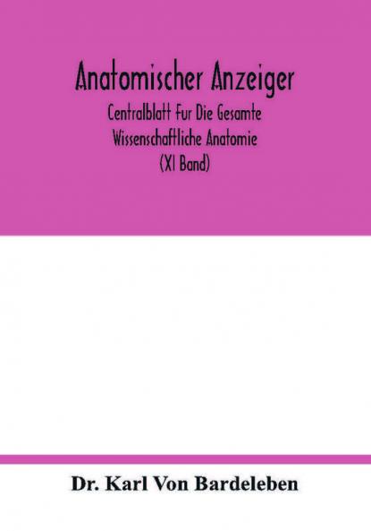 Anatomischer Anzeiger; Centralblatt Fur Die Gesamte Wissenschaftliche Anatomie. Amtliches organ der Anatomischen Gesellschaft. Elfter Band (XI Band)
