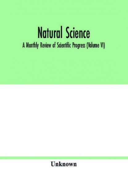Natural science; A Monthly Review of Scientific Progress (Volume VI)
