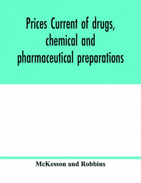 Prices current of drugs chemical and pharmaceutical preparations proprietary medicines corks dyes paints etc. etc. etc.