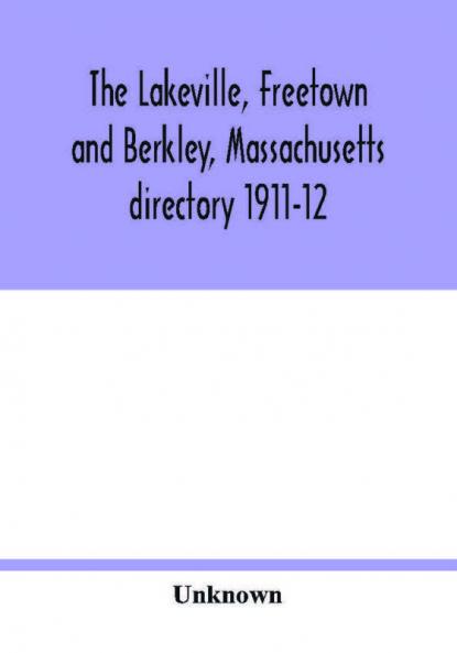 The Lakeville Freetown and Berkley Massachusetts directory 1911-12