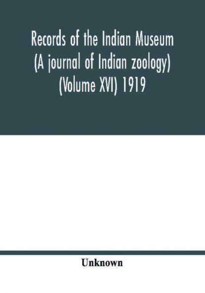 Records of the Indian Museum (A journal of Indian zoology) (Volume XVI) 1919