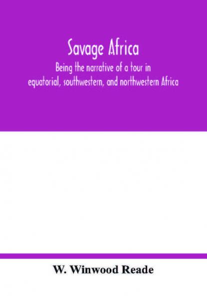 Savage Africa; being the narrative of a tour in equatorial southwestern and northwestern Africa; with notes on the habits of the gorilla; on the existence of unicorns and tailed men; on the slave trade; on the origin character and capabilities of the