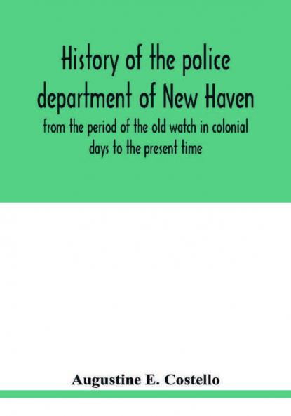 History of the police department of New Haven from the period of the old watch in colonial days to the present time. Historical and biographical. Police protection past and present; The city's mercantile resources