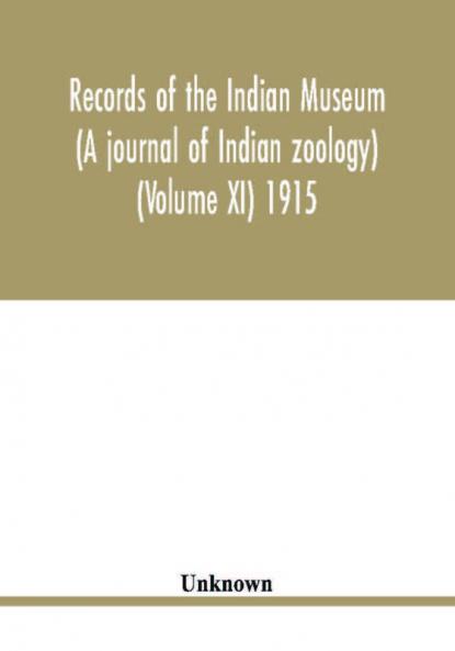 Records of the Indian Museum (A journal of Indian zoology) (Volume XI) 1915