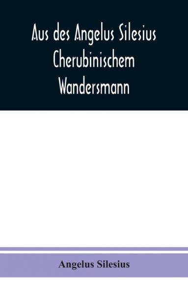 Aus des Angelus Silesius Cherubinischem Wandersmann
