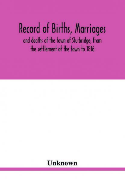 Record of births marriages and deaths of the town of Sturbridge from the settlement of the town to 1816