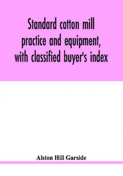 Standard cotton mill practice and equipment with classified buyer's index