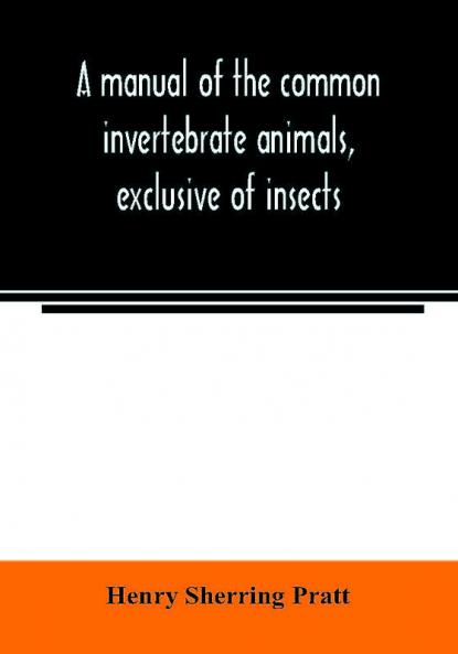 A manual of the common invertebrate animals exclusive of insects