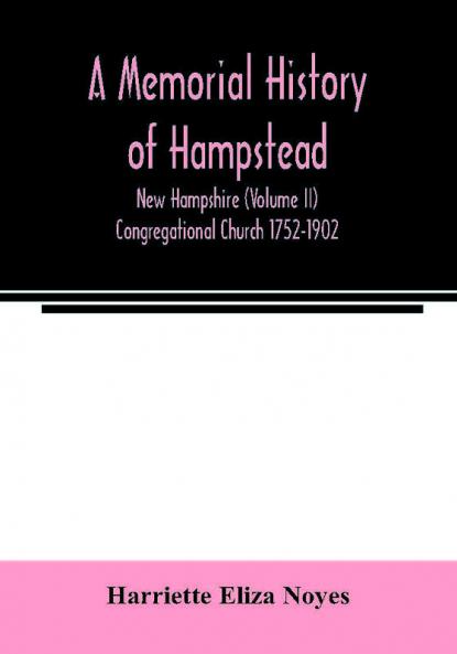 A memorial History of Hampstead New Hampshire (Volume II) Congregational Church 1752-1902