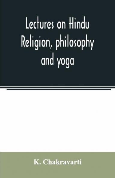 Lectures On Hindu Religion Philosophy And Yoga