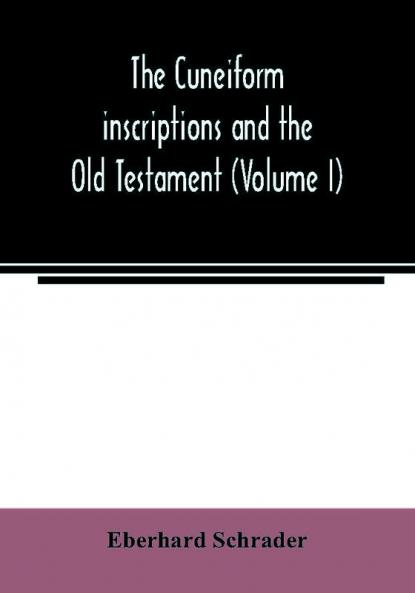The cuneiform inscriptions and the Old Testament (Volume I)