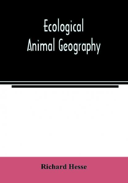 Ecological animal geography; an authorized rewritten edition based on Tiergeographie auf oekologischer grundlage