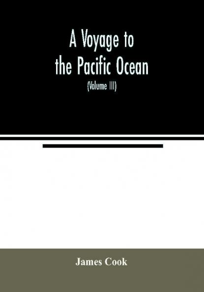 A voyage to the Pacific ocean. Undertaken by the command of His Majesty for making discoveries in the Northern hemisphere to determine the position and extent of the west side of North America; its distance from Asia; and the practicability of a northe