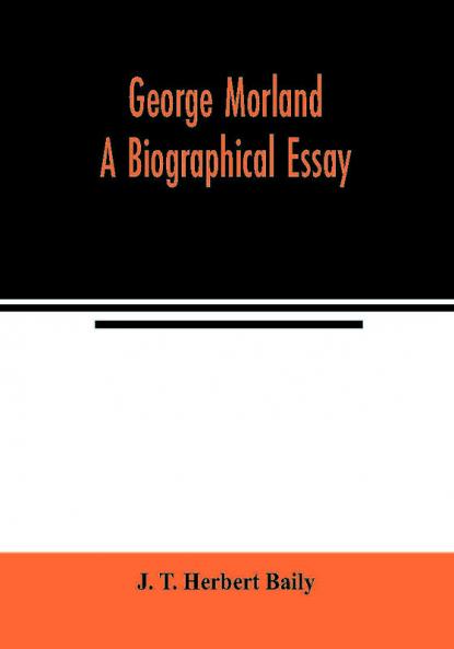 George Morland; a biographical essay