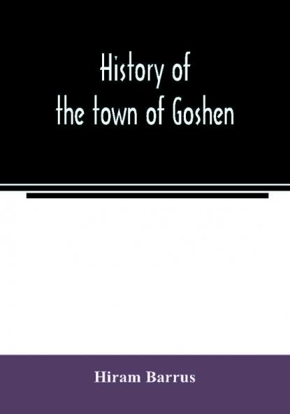 History of the town of Goshen Hampshire County Massachusetts from its first settlement in 1761 to 1881 with family sketches