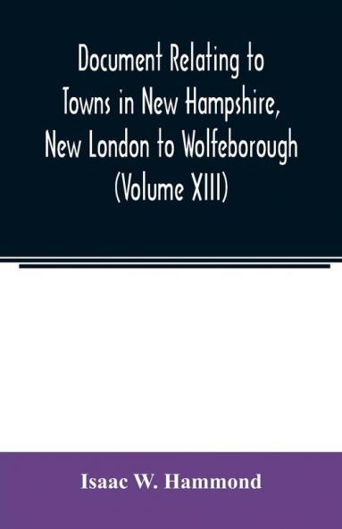 Document relating to Towns in New Hampshire New London to Wolfeborough (Volume XIII)