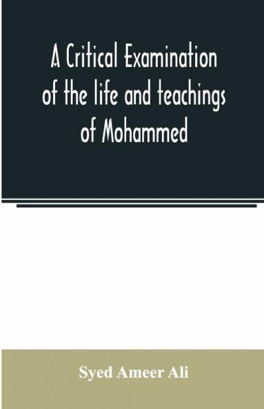 A Critical Examination Of The Life And Teachings Of Mohammed