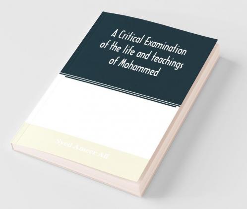 A Critical Examination Of The Life And Teachings Of Mohammed