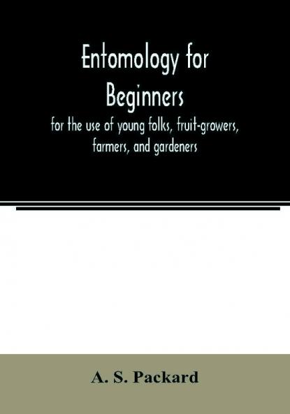 Entomology for beginners; for the use of young folks fruit-growers farmers and gardeners